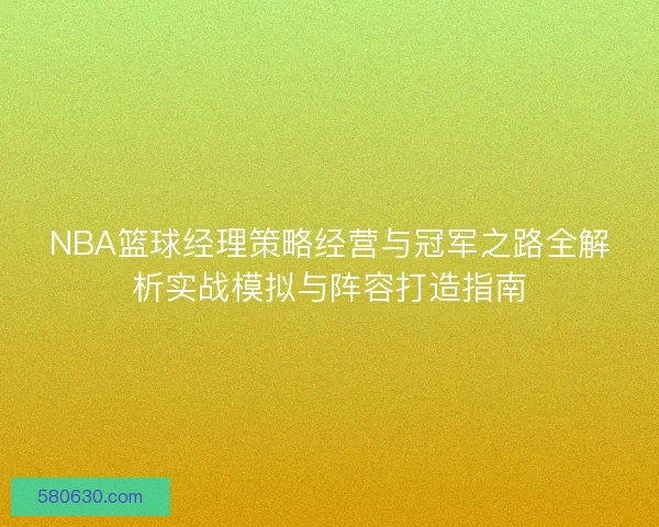 NBA篮球经理策略经营与冠军之路全解析实战模拟与阵容打造指南