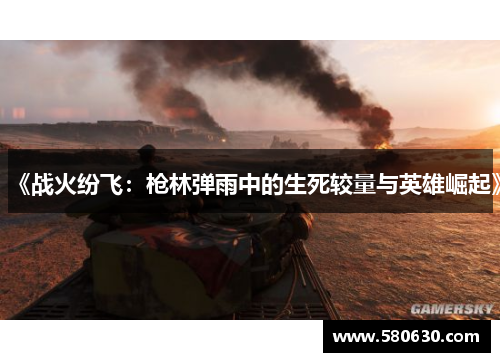 《战火纷飞：枪林弹雨中的生死较量与英雄崛起》